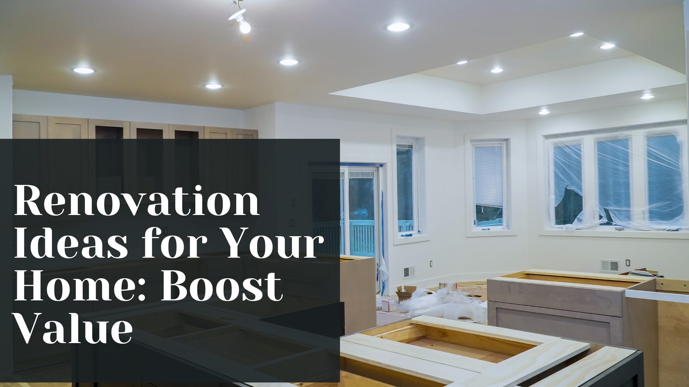 Kitchen undergoing renovations with the title "Renovation Ideas for Your Home: Boost Value" hovering above it